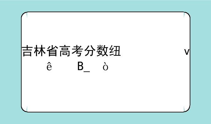 吉林省高考分数线出来了吗？
