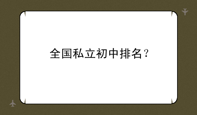 全国私立初中排名？