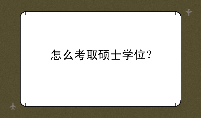 怎么考取硕士学位？