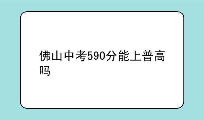 佛山中考590分能上普高吗