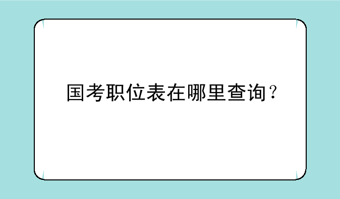 国考职位表在哪里查询？