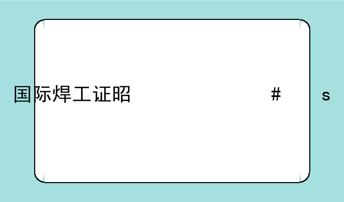 国际焊工证是个什么东西