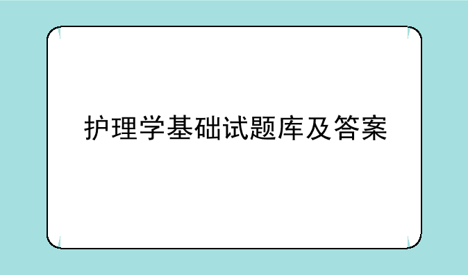 护理学基础试题库及答案
