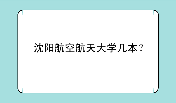 沈阳航空航天大学几本？