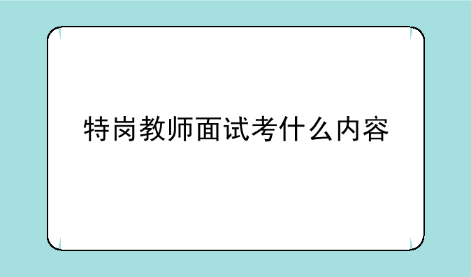 特岗教师面试考什么内容