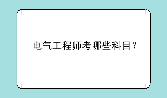 电气工程师考哪些科目？
