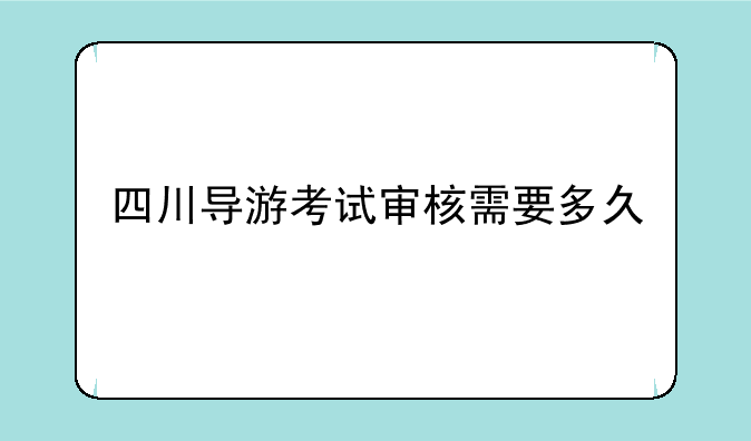 四川导游考试审核需要多久