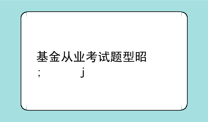 基金从业考试题型是怎样的