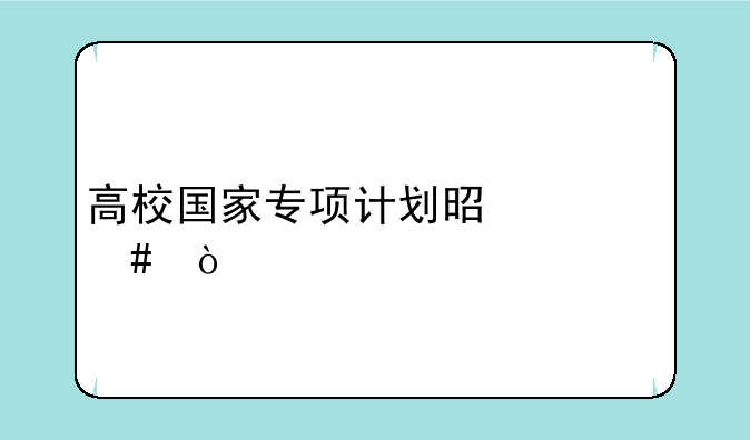 高校国家专项计划是什么？