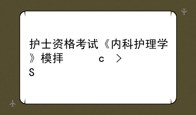 护士资格考试《内科护理学》模拟题及答案