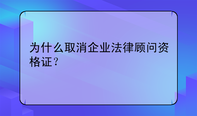 为什么取消企业法律顾问资格证？