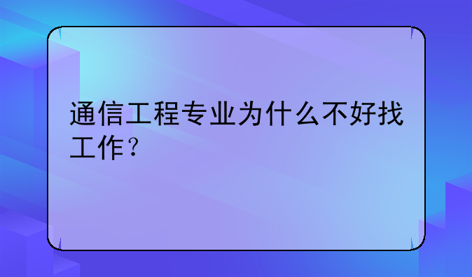 通信工程专业为什么不好找工作？