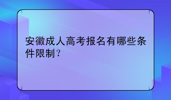 安徽成人高考报名有哪些条件限制？