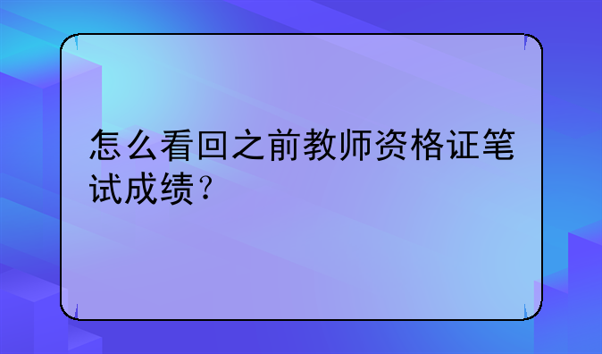 怎么看回之前教师资格证笔试成绩？