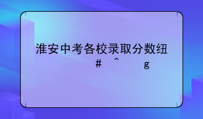 淮安中考各校录取分数线什么时候出