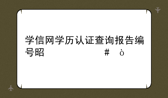 学信网学历认证查询报告编号是什么？