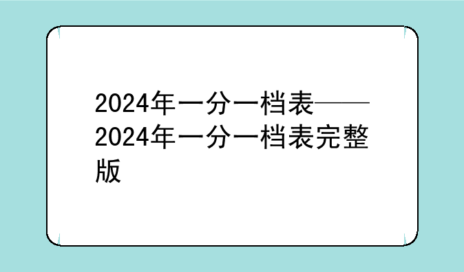 2024年一分一档表——2024年一分一档表完整版