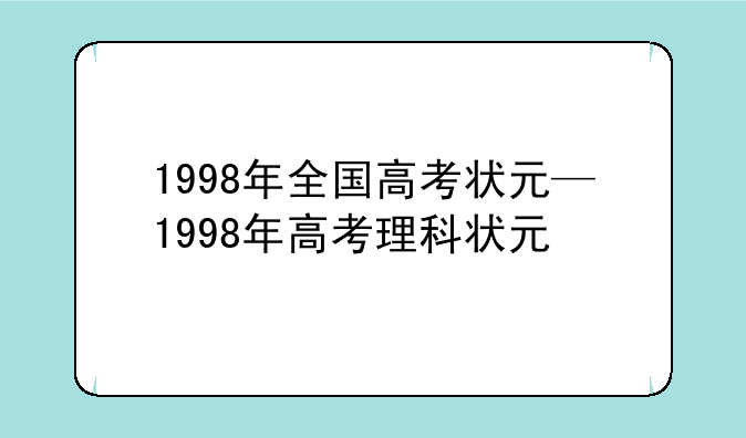 1998年全国高考状元—1998年高考理科状元