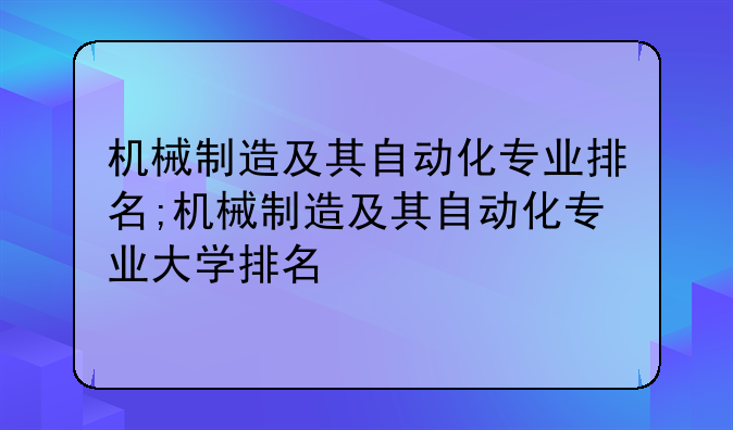 机械制造及其自动化专业排名;机械制造及其自动化专业大学排名