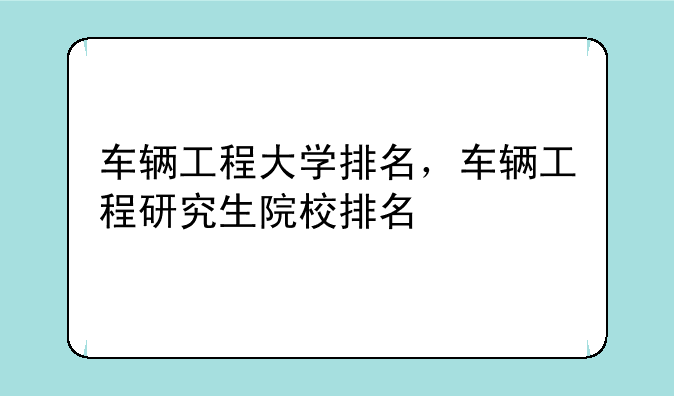 车辆工程大学排名，车辆工程研究生院校排名