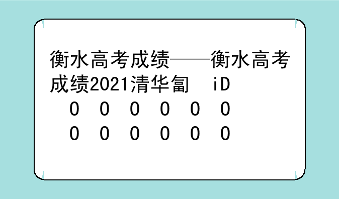 衡水高考成绩——衡水高考成绩2021清华北大有多少人