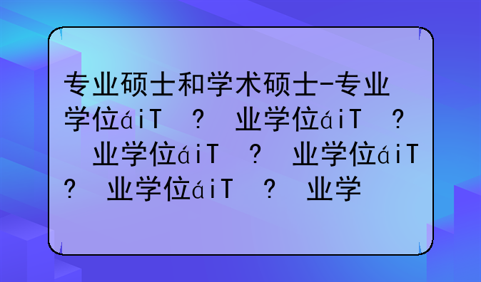专业硕士和学术硕士-专业学位研究生是专硕还是学硕