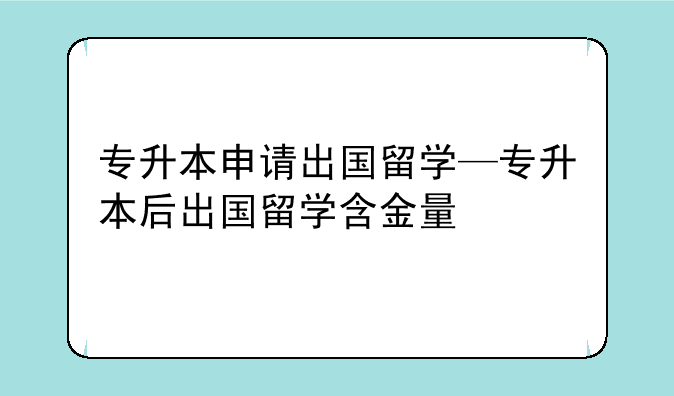 专升本申请出国留学—专升本后出国留学含金量