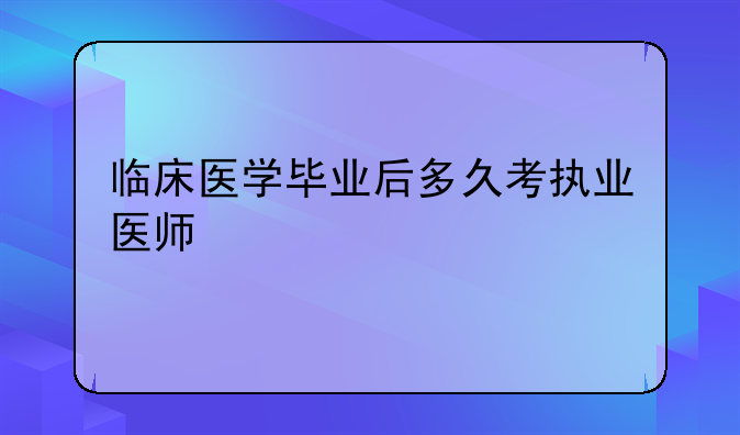 临床医学毕业后多久考执业医师