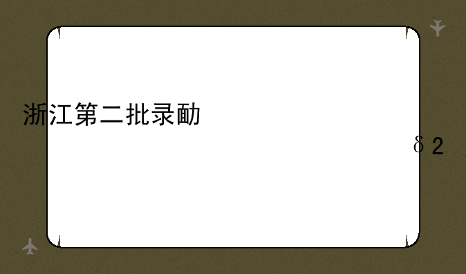 浙江第二批录取时间——浙江第二批次录取大学的分数线
