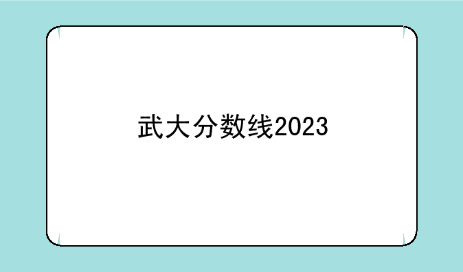 武大分数线2023