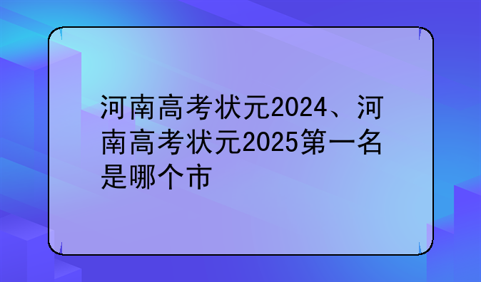 河南高考状元2024、河南高考状元2025第一名是哪个市