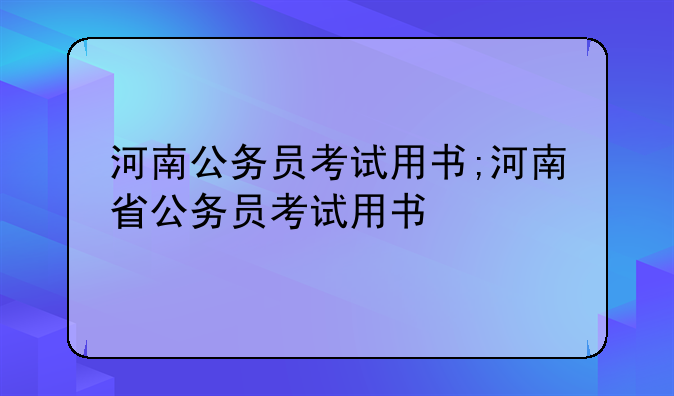 河南公务员考试用书;河南省公务员考试用书