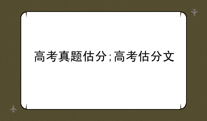 高考真题估分;高考估分文