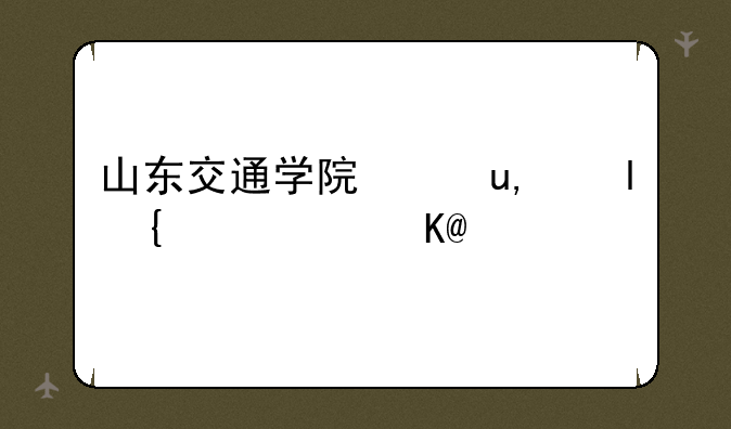 山东交通学院录取查询、山东交通学院录取结果查询