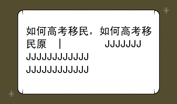 如何高考移民，如何高考移民去福建