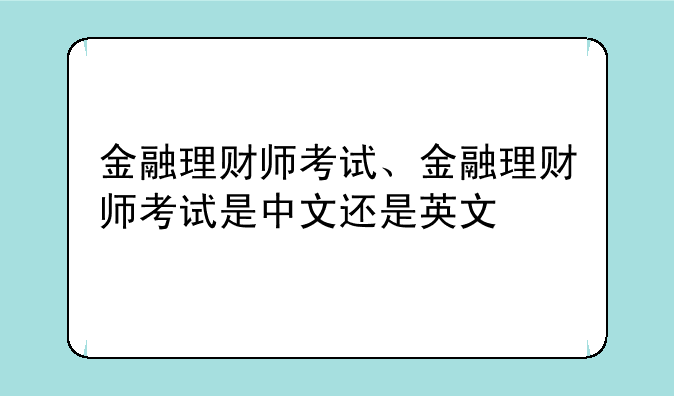 金融理财师考试、金融理财师考试是中文还是英文