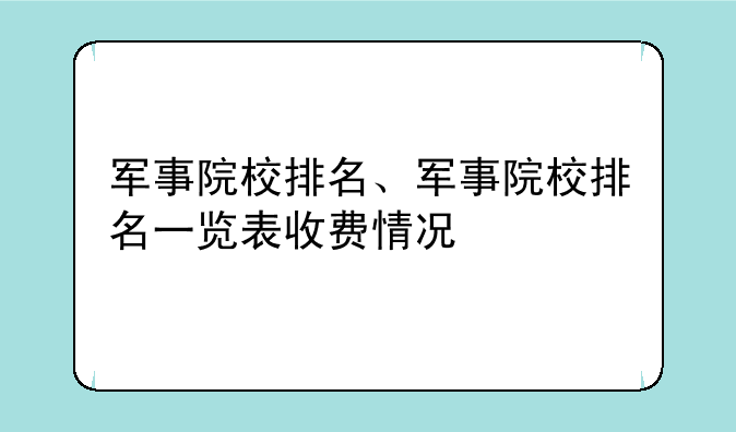 军事院校排名、军事院校排名一览表收费情况
