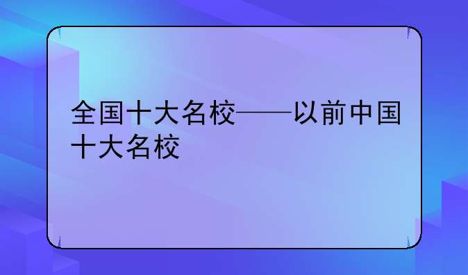 全国十大名校——以前中国十大名校
